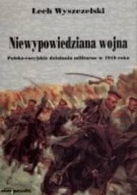 Niewypowiedziana wojna. Polsko-rosyjskie działania militarne w 1919 roku - Lech Wyszczelski