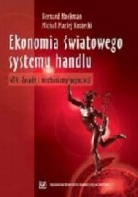 Ekonomia światowego systemu handlu. WTO: Zasady i mechanizmy negocjacji - Michał Maciej Kostecki, Bernard Hoekman