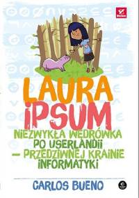 Laura Ipsum. Niezwykła wędrówka po Userlandii - przedziwnej krainie informatyki - Carlos Bueno