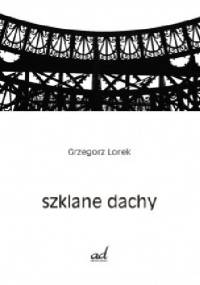 Szklane dachy - Grzegorz Lorek