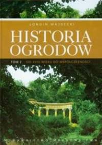 Historia ogrodów Tom 2 Od XVIII wieku do współczesności - Longin Majdecki