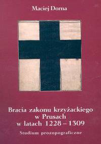 Bracia zakonu krzyżackiego w Prusach w latach 1228-1309 - Maciej Dorna