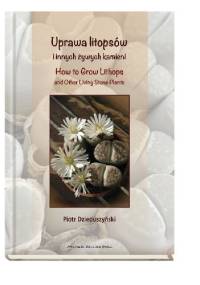 Uprawa litopsów i innych żywych kamieni. Haw to Grow Lithops and Other Living Stone Plants - Piotr Dzieduszyński