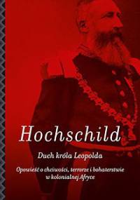 Duch króla Leopolda. Opowieść o chciwości, terrorze i bohaterstwie w kolonialnej Afryce - Adam Hochschild