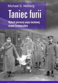 Taniec furii. Wybuch pierwszej wojny światowej oczami Europejczyków - Michael S. Neiberg