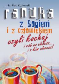 Randka z Bogiem i człowiekiem czyli kochaj i rób co chcesz...i z kim chcesz! - Ks. Piotr Kozłowski