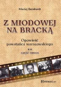Z Miodowej na Bracką. Opowieść powstańca warszawskiego. Część druga - Maciej Bernhardt