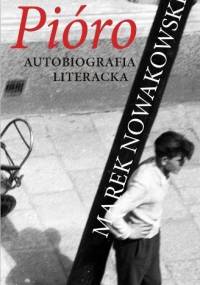 Pióro. Autobiografia literacka - Marek Nowakowski