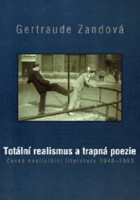 Totální realismus a trapná poezie. Česká neoficiální literatura 1948-1953 - Gertraude Zandová