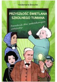Przyszłość świetlana szkolnego tumana. Poradnik dla zatroskanych rodziców - Heidemarie Brosche