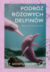 Podróż różowych delfinów EKO Wyprawa do Amazonii - Sy Montgomery