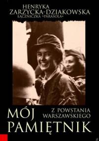 Mój Pamiętnik z Powstania Warszawskiego - Henryka Zarzycka-Dziakowska