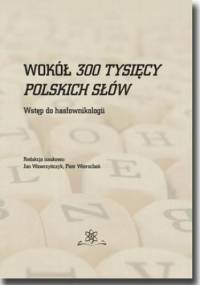 Wokół 300 tysięcy polskich słów. Wstęp do hasłownikologii - praca zbiorowa