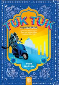 TukTukCinema. Czyli rzecz o Indiach, Gangesie, radości życia, wiecznie psującym się skuterze i Bolku i Lolku - \\Robb\\ Maciąg Robert