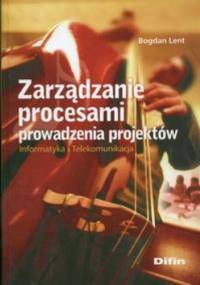 Zarządzanie procesami prowadzenia projektów. Informatyka i Telekomunikacja - Bogdan Lent