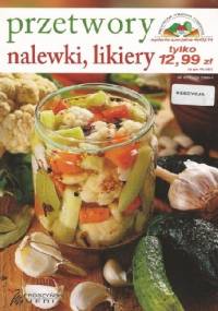 Przetwory. Nalewki, likiery - praca zbiorowa