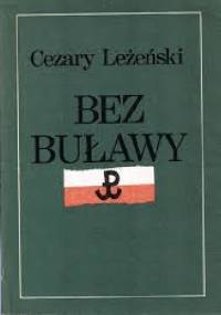 Bez buławy. Generała "Grota" żołnierski los. - Cezary Leżeński