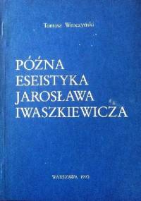 Późna eseistyka Jarosława Iwaszkiewicza - Tomasz Wroczyński