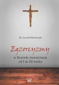 Egzorcyzmy w kościele starożytnym od I do III wieku - Misiarczyk Leszek