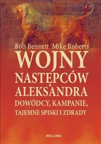 Wojny następców Aleksandra. Dowódcy, kampanie, tajemne spiski i zdrady - Bob Bennett, Mike Roberts
