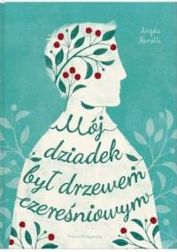 Mój dziadek był drzewem czereśniowym - Angela Nanetti