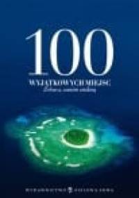 100 wyjątkowych miejsc. Zobacz, zanim znikną - praca zbiorowa