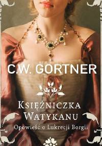 Księżniczka Watykanu. Opowieść o Lukrecji Borgii - Christopher W. Gortner