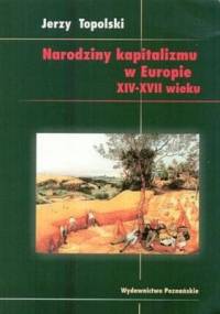 Narodziny kapitalizmu w Europie XIV-XVII wieku - Jerzy Topolski