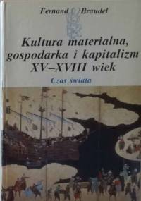 Kultura materialna, gospodarka i kapitalizm XV-XVIII wiek. Tom 3. Czas świata. - Fernand Braudel