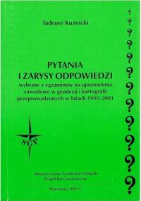 Pytania i zarysy odpowiedzi wybrane z egzaminów na uprawnienia zawodowe w geodezji i kartografii przeprowadzonych w latach 1995-2001 - Tadeusz Kuźnicki