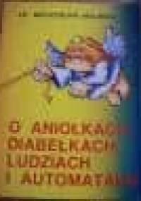 O aniołkach, diabełkach, ludziach i automatach - Mieczysław Maliński
