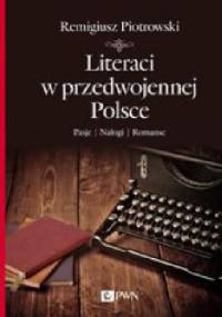 Literaci w przedwojennej Polsce. Pasje, nałogi, romanse - Remigiusz Piotrowski