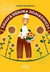 Działka dziadka działkowicza - Katarzyna Bogucka