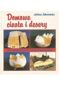 Domowe ciasta i desery. 191 wykwintnych i łatwych przepisów - Juliusz Zdanowicz