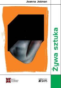 Żywa sztuka. Wielowymiarowość bioartu w kontekście posthumanistycznym - Joanna Jeśman
