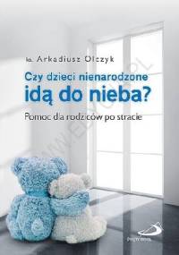 Czy dzieci nienarodzone idą do nieba? Pomoc dla rodziców po stracie - Arkadiusz Olczyk