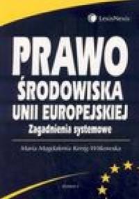 Prawo środowiska Unii Europejskiej. zagadnienia systemowe - Maria Magdalena Kenig-Witkowska