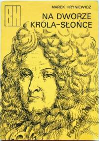 Na dworze Króla-Słońce - Marek Hryniewicz
