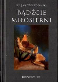 Bądźcie Miłosierni - Jan Twardowski