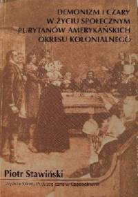 Demonizm i czary w życiu społecznym purytanów amerykańskich okresu kolonialnego - Piotr Stawiński