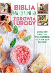 Biblia naturalnego zdrowia i urody - praca zbiorowa