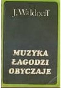Muzyka łagodzi obyczaje: Artykuły, recenzje, felietony - Jerzy Waldorff