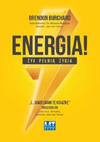 Energia!. Żyj pełnią życia. Aktywuj 10 podstawowych ludzkich popędów - Brendon Burchard
