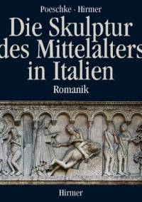 Die Skulptur des Mittelalters in Italien. Romanik. - Poeschke Joachim