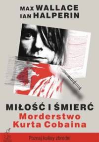 Miłość i śmierć - morderstwo Kurta Cobaina - Max Wallace, Ian Halperin
