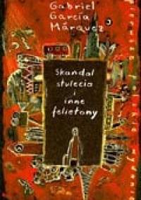 Skandal stulecia i inne felietony - Gabriel García Márquez