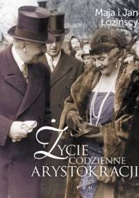 Życie codzienne arystokracji - Maja Łozińska, Jan Łoziński