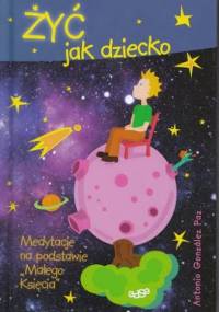 Żyć jak dziecko. Medytacje na podstawie 'Małego Księcia' - Antonio González Paz
