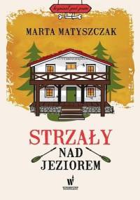 Strzały nad jeziorem - Marta Matyszczak