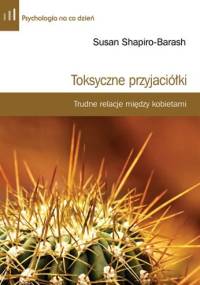 Toksyczne przyjaciółki. Trudne relacje między kobietami - Susan Shapiro-Barash